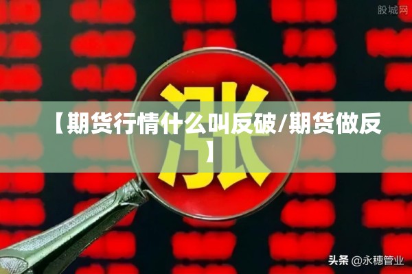 【期货行情什么叫反破/期货做反】