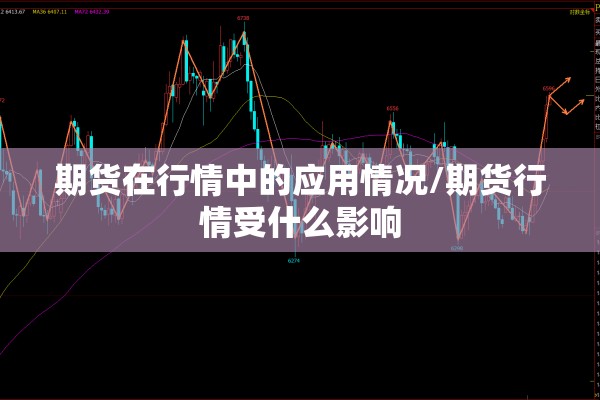 期货在行情中的应用情况/期货行情受什么影响