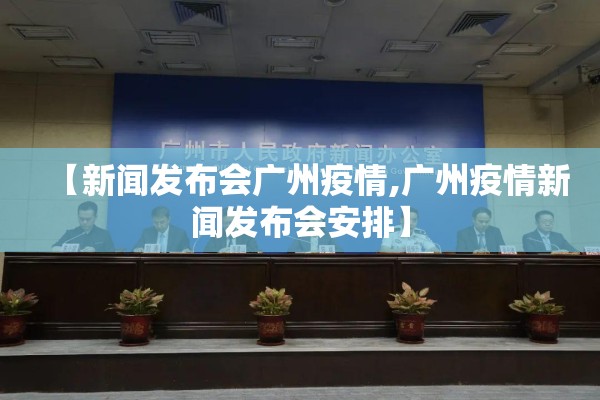 【新闻发布会广州疫情,广州疫情新闻发布会安排】