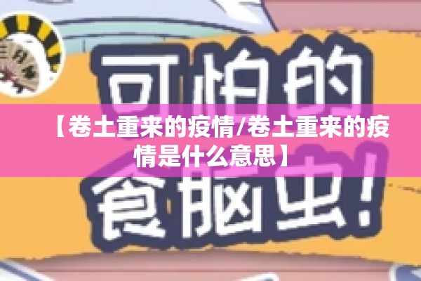 【卷土重来的疫情/卷土重来的疫情是什么意思】