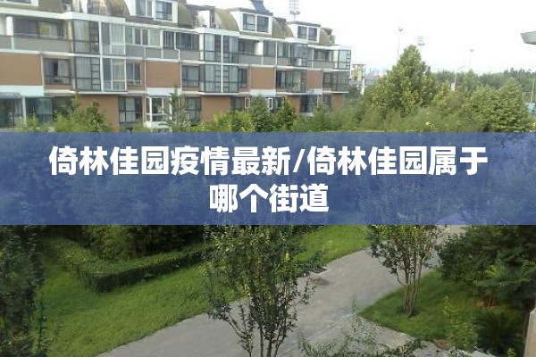 倚林佳园疫情最新/倚林佳园属于哪个街道