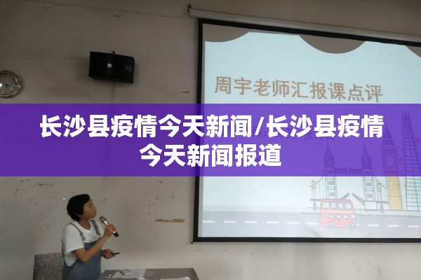 长沙县疫情今天新闻/长沙县疫情今天新闻报道