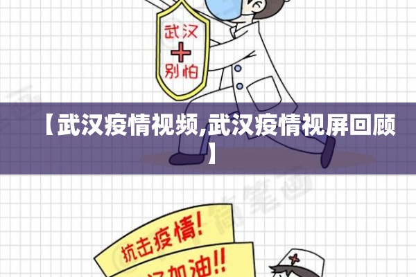 【武汉疫情视频,武汉疫情视屏回顾】