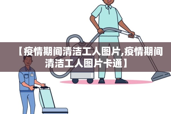 【疫情期间清洁工人图片,疫情期间清洁工人图片卡通】
