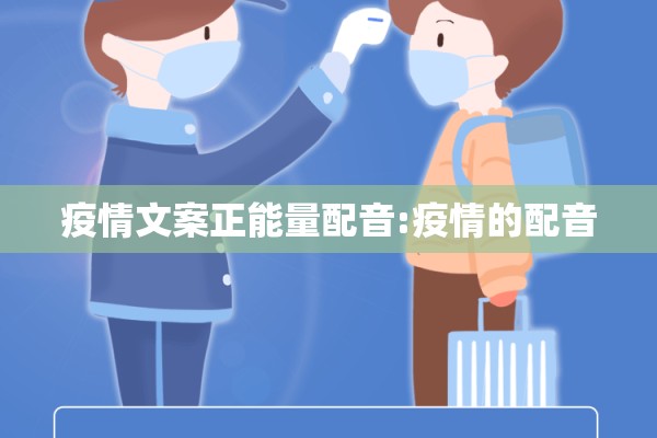 疫情文案正能量配音:疫情的配音