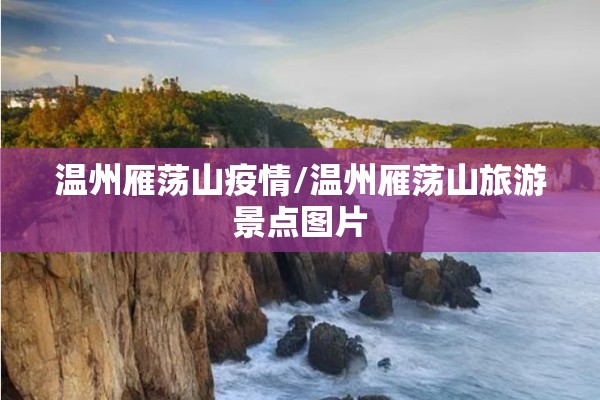 温州雁荡山疫情/温州雁荡山旅游景点图片