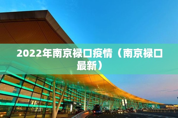 2022年南京禄口疫情（南京禄口最新）