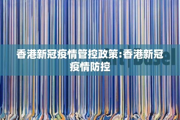 香港新冠疫情管控政策:香港新冠疫情防控