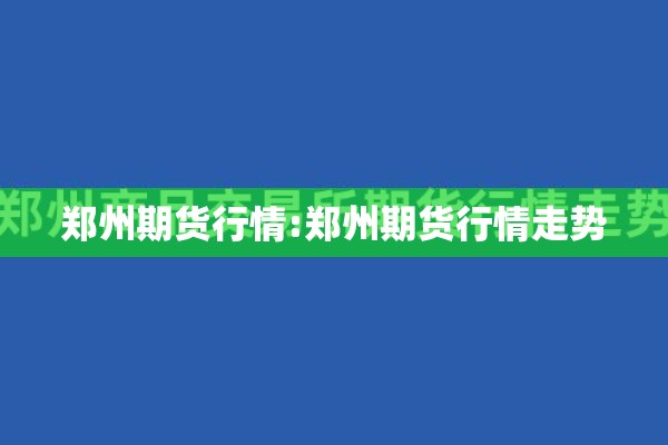 郑州期货行情:郑州期货行情走势