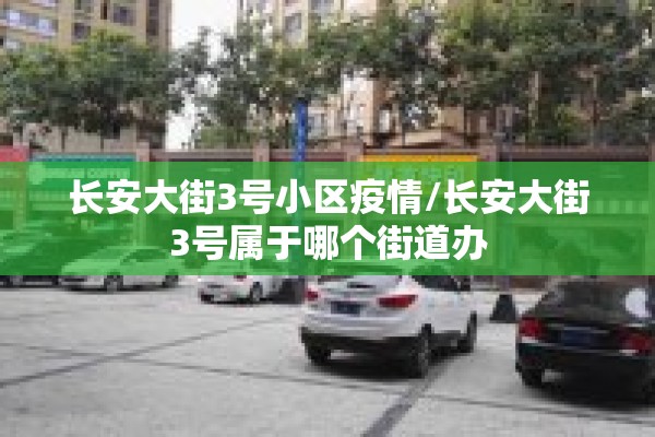 长安大街3号小区疫情/长安大街3号属于哪个街道办