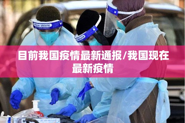 目前我国疫情最新通报/我国现在最新疫情