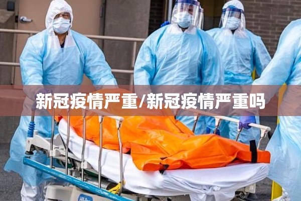 新冠疫情严重/新冠疫情严重吗