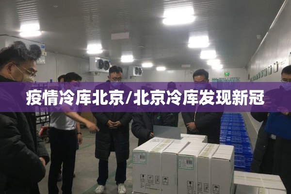 疫情冷库北京/北京冷库发现新冠