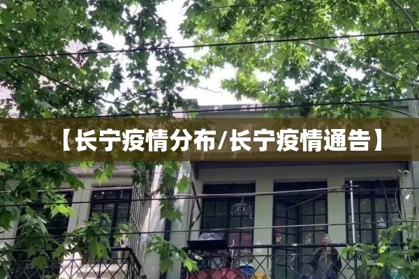 【长宁疫情分布/长宁疫情通告】