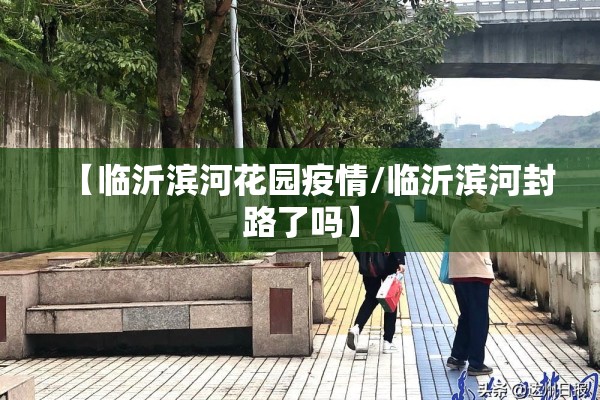 【临沂滨河花园疫情/临沂滨河封路了吗】