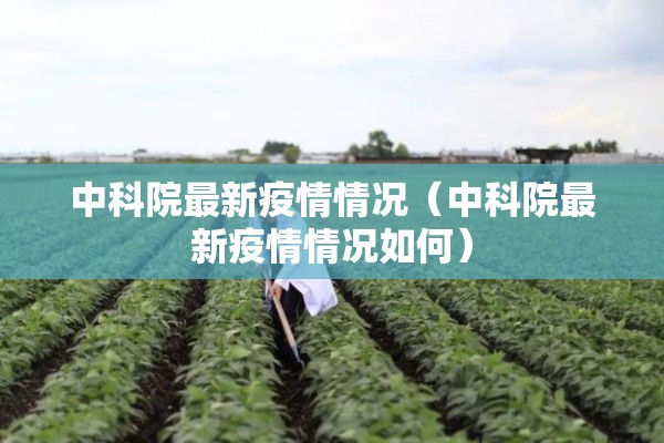 中科院最新疫情情况（中科院最新疫情情况如何）