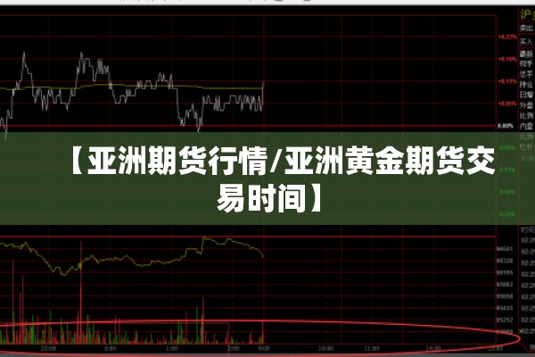 【亚洲期货行情/亚洲黄金期货交易时间】