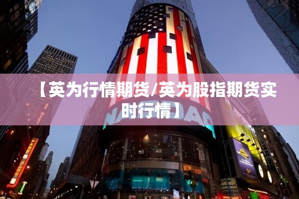 【英为行情期货/英为股指期货实时行情】