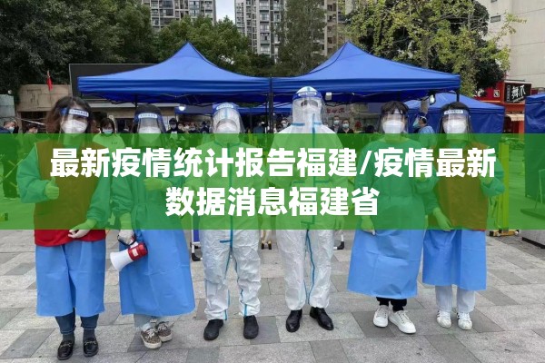 最新疫情统计报告福建/疫情最新数据消息福建省