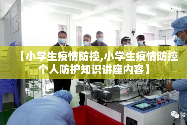 【小学生疫情防控,小学生疫情防控个人防护知识讲座内容】