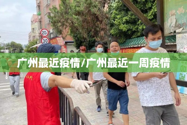 广州最近疫情/广州最近一周疫情