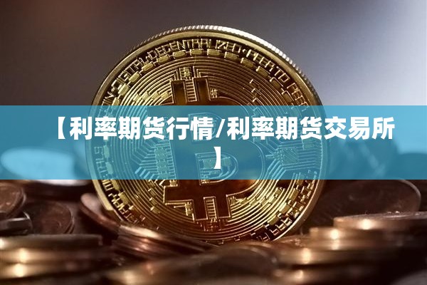【利率期货行情/利率期货交易所】