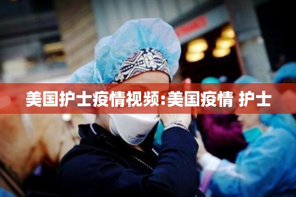 美国护士疫情视频:美国疫情 护士