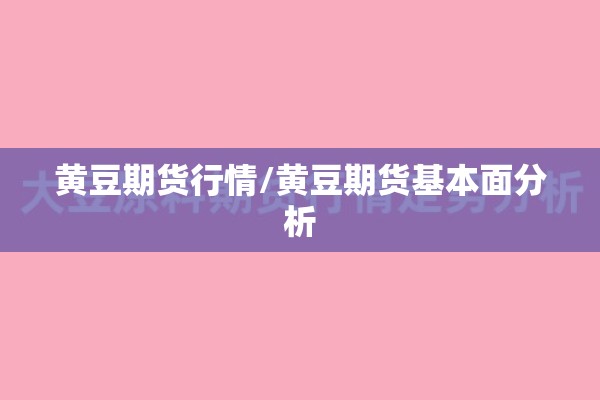 黄豆期货行情/黄豆期货基本面分析