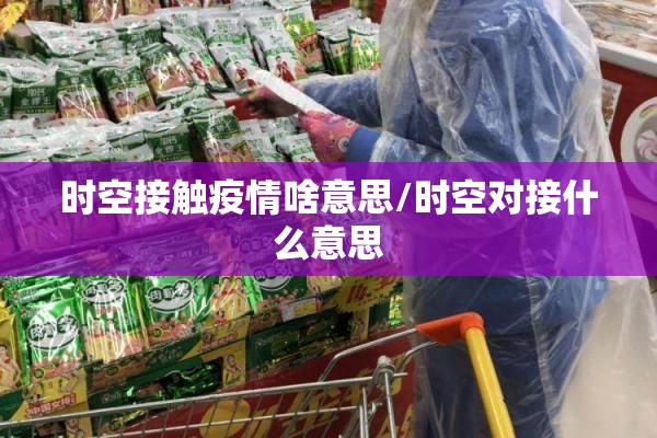 时空接触疫情啥意思/时空对接什么意思