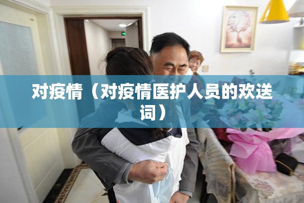 对疫情（对疫情医护人员的欢送词）