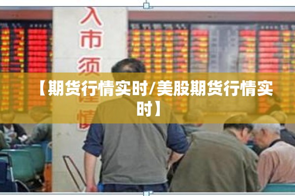 【期货行情实时/美股期货行情实时】