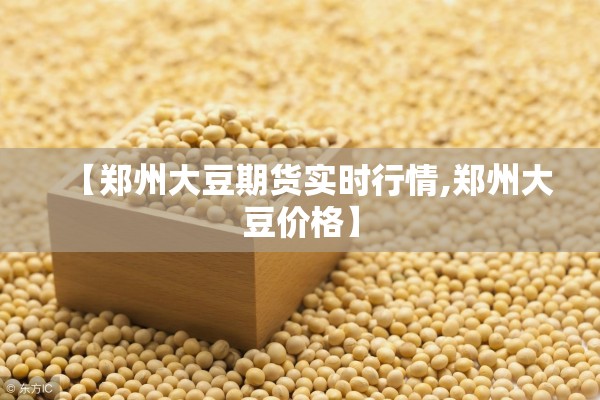 【郑州大豆期货实时行情,郑州大豆价格】