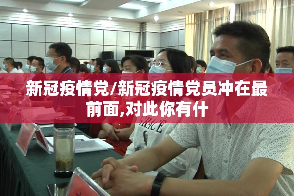 新冠疫情党/新冠疫情党员冲在最前面,对此你有什