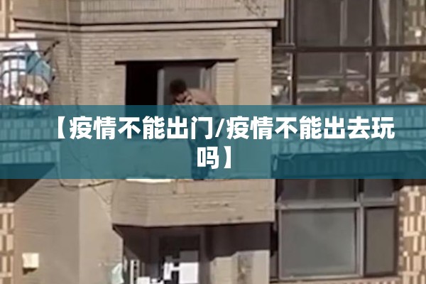 【疫情不能出门/疫情不能出去玩吗】