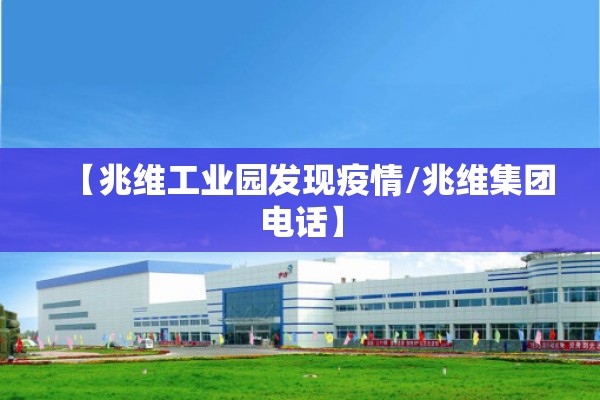 【兆维工业园发现疫情/兆维集团电话】