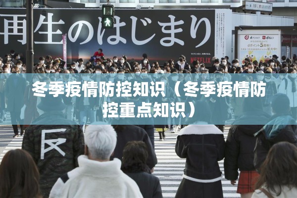 冬季疫情防控知识（冬季疫情防控重点知识）