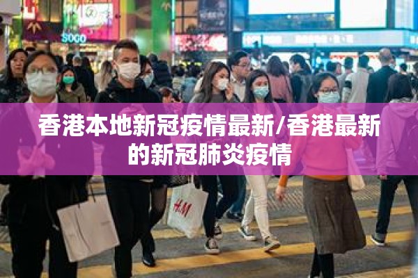 香港本地新冠疫情最新/香港最新的新冠肺炎疫情