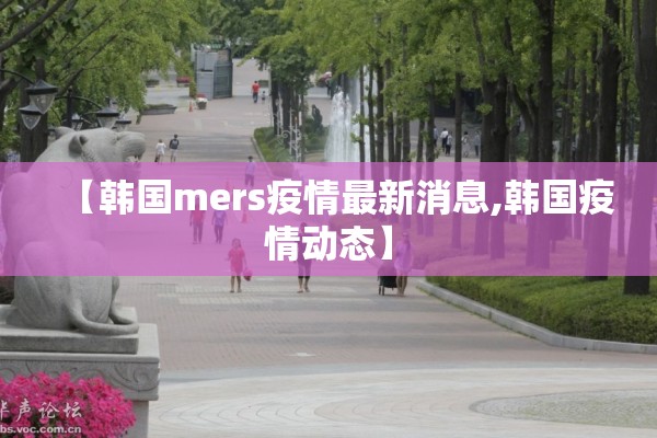 【韩国mers疫情最新消息,韩国疫情动态】