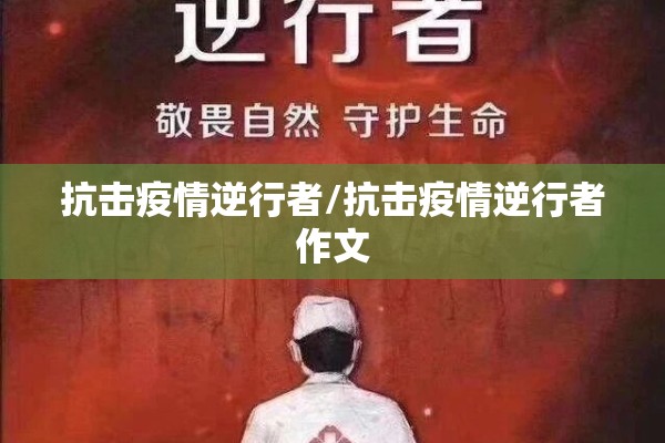 抗击疫情逆行者/抗击疫情逆行者作文