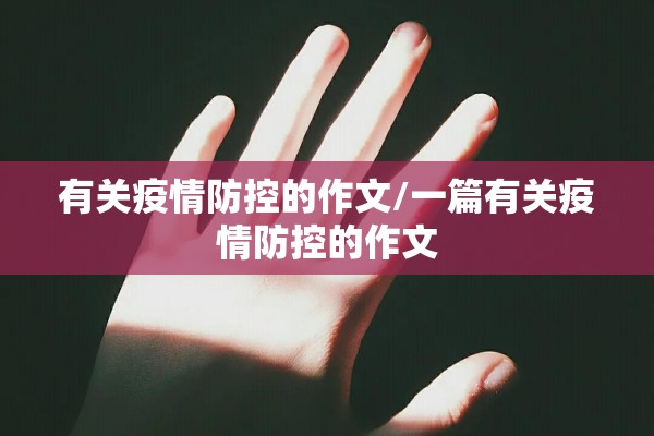 有关疫情防控的作文/一篇有关疫情防控的作文