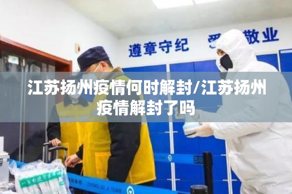 江苏扬州疫情何时解封/江苏扬州疫情解封了吗