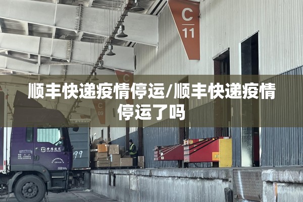 顺丰快递疫情停运/顺丰快递疫情停运了吗