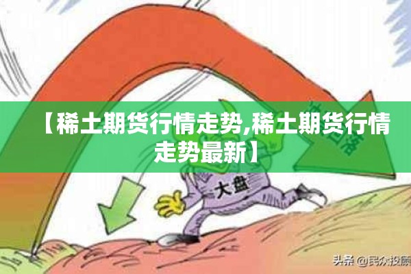 【稀土期货行情走势,稀土期货行情走势最新】