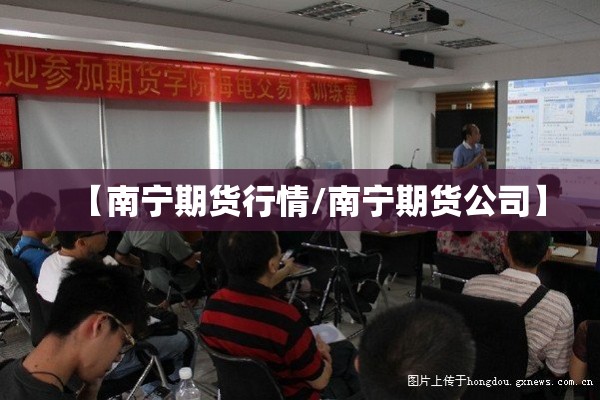 【南宁期货行情/南宁期货公司】