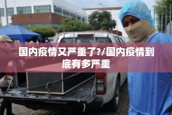 国内疫情又严重了?/国内疫情到底有多严重