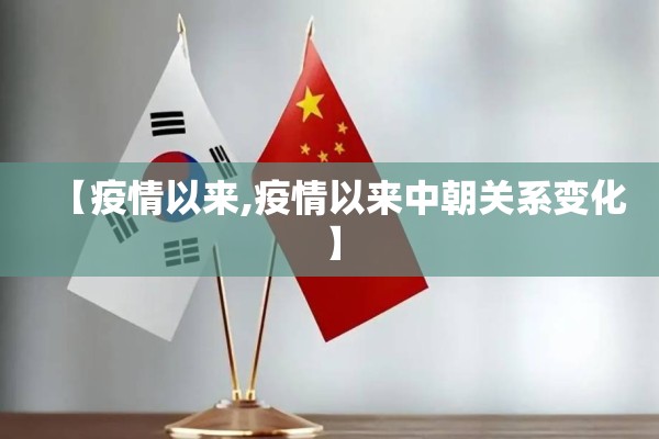 【疫情以来,疫情以来中朝关系变化】