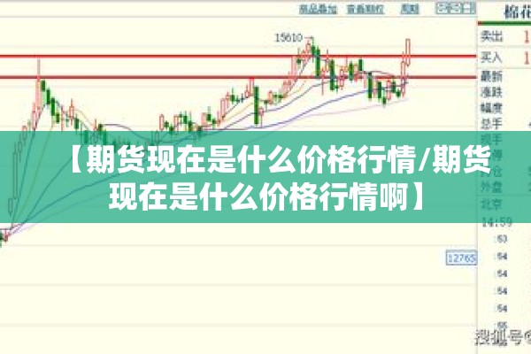 【期货现在是什么价格行情/期货现在是什么价格行情啊】