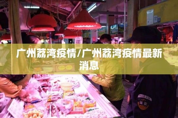 广州荔湾疫情/广州荔湾疫情最新消息