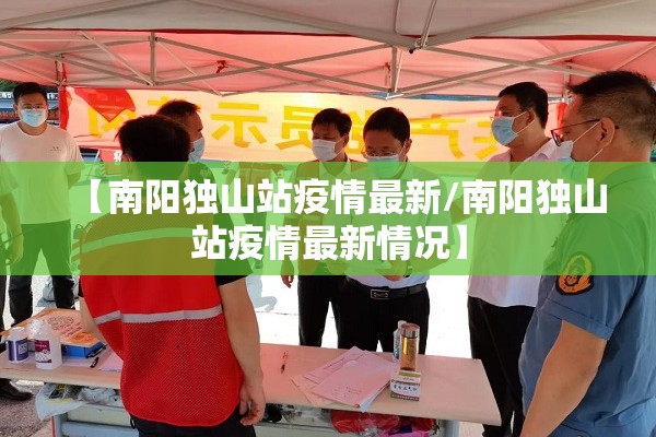 【南阳独山站疫情最新/南阳独山站疫情最新情况】