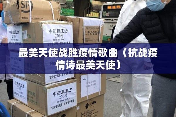 最美天使战胜疫情歌曲（抗战疫情诗最美天使）